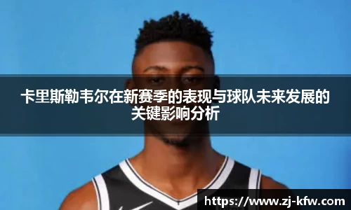 卡里斯勒韦尔在新赛季的表现与球队未来发展的关键影响分析